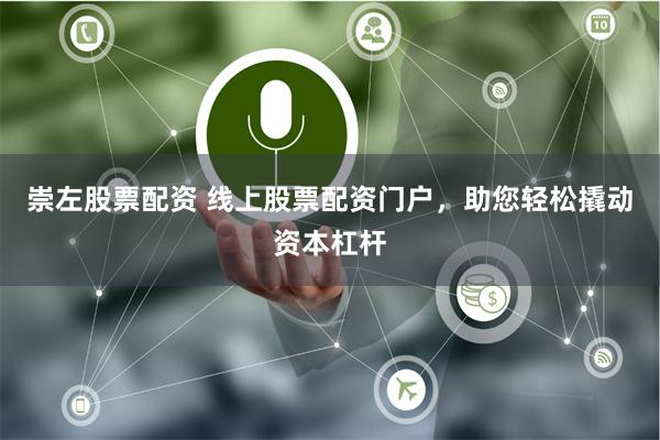 崇左股票配资 线上股票配资门户，助您轻松撬动资本杠杆